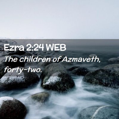 Picture 02 - Ezra 2:24 WEB - The children of Azmaveth, - Bible Verse Picture