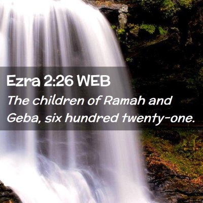 Picture 02 - Ezra 2:26 WEB - The children of Ramah and Geba, six hundred - Bible Verse Picture