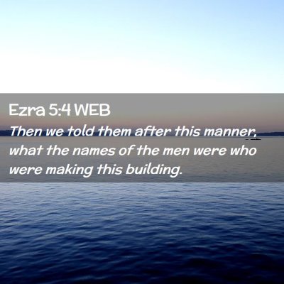 Picture 02 - Ezra 5:4 WEB - Then we told them after this manner, what the - Bible Verse Picture
