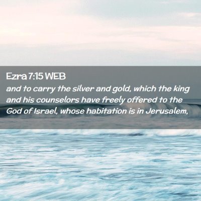 Picture 02 - Ezra 7:15 WEB - and to carry the silver and gold, which the king - Bible Verse Picture