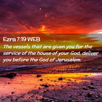 Picture 02 - Ezra 7:19 WEB - The vessels that are given you for the service of - Bible Verse Picture