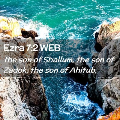 Picture 02 - Ezra 7:2 WEB - the son of Shallum, the son of Zadok, the son of - Bible Verse Picture