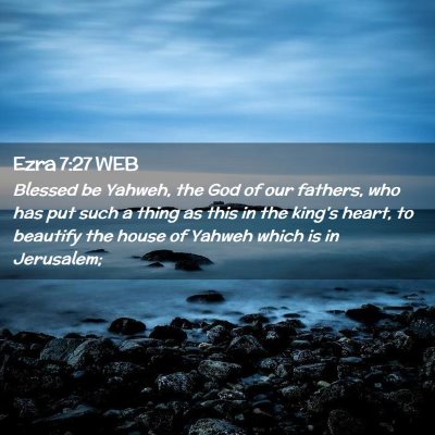 Picture 02 - Ezra 7:27 WEB - Blessed be Yahweh, the God of our fathers, who - Bible Verse Picture