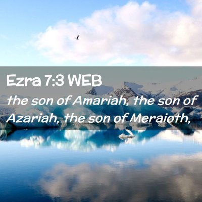 Picture 02 - Ezra 7:3 WEB - the son of Amariah, the son of Azariah, the son - Bible Verse Picture