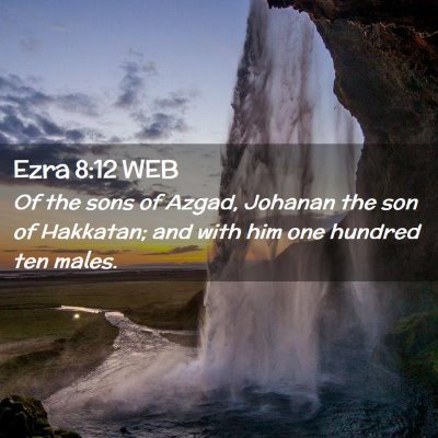 Picture 02 - Ezra 8:12 WEB - Of the sons of Azgad, Johanan the son of - Bible Verse Picture