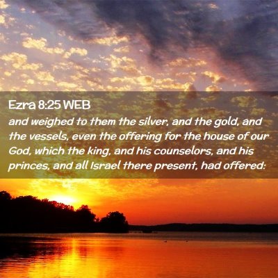 Picture 02 - Ezra 8:25 WEB - and weighed to them the silver, and the gold, and - Bible Verse Picture