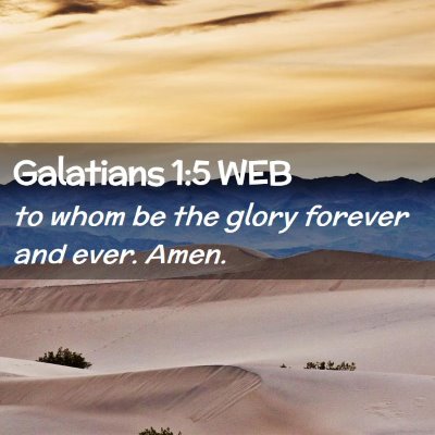 Picture 02 - Galatians 1:5 WEB - to whom be the glory forever and ever. - Bible Verse Picture