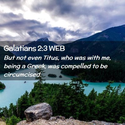 Picture 02 - Galatians 2:3 WEB - But not even Titus, who was with me, being a - Bible Verse Picture