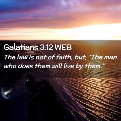 Picture 02 - Galatians 3:12 WEB - The law is not of faith, but, 