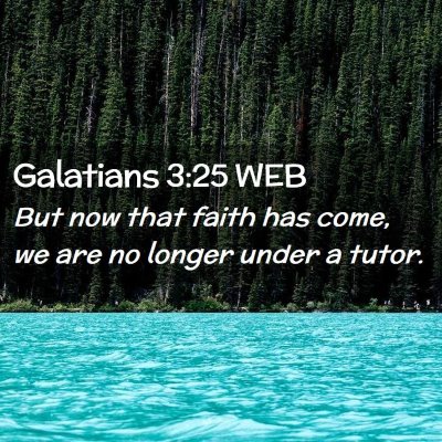 Picture 02 - Galatians 3:25 WEB - But now that faith has come, we are no longer - Bible Verse Picture