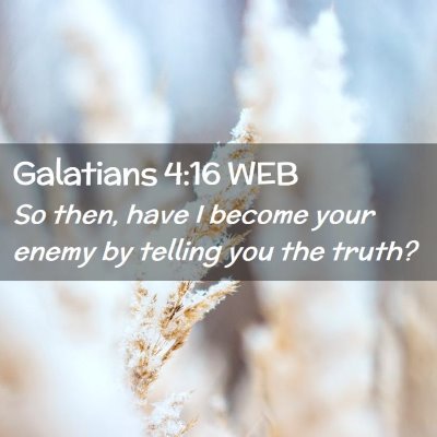 Picture 02 - Galatians 4:16 WEB - So then, have I become your enemy by telling you - Bible Verse Picture