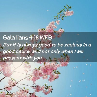 Picture 02 - Galatians 4:18 WEB - But it is always good to be zealous in a good - Bible Verse Picture