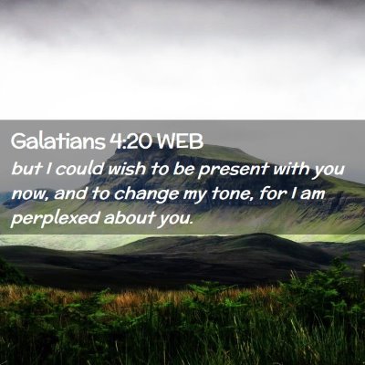 Picture 02 - Galatians 4:20 WEB - but I could wish to be present with you now, and - Bible Verse Picture