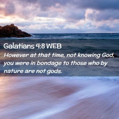 Picture 02 - Galatians 4:8 WEB - However at that time, not knowing God, you were - Bible Verse Picture