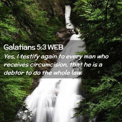 Picture 02 - Galatians 5:3 WEB - Yes, I testify again to every man who receives - Bible Verse Picture