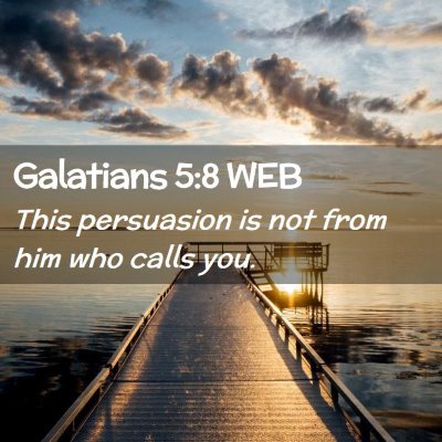 Picture 02 - Galatians 5:8 WEB - This persuasion is not from him who calls - Bible Verse Picture