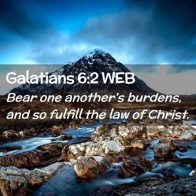 Picture 02 - Galatians 6:2 WEB - Bear one another's burdens, and so fulfill the - Bible Verse Picture
