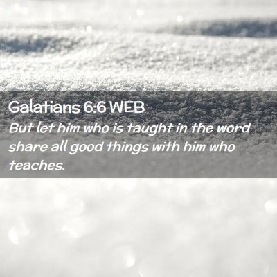 Picture 02 - Galatians 6:6 WEB - But let him who is taught in the word share all - Bible Verse Picture