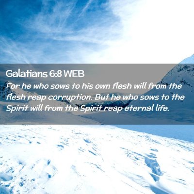 Picture 02 - Galatians 6:8 WEB - For he who sows to his own flesh will from the - Bible Verse Picture