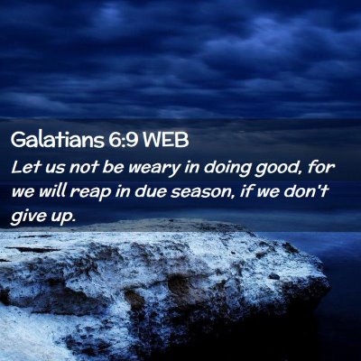 Picture 02 - Galatians 6:9 WEB - Let us not be weary in doing good, for we will - Bible Verse Picture