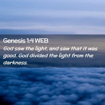 Picture 02 - Genesis 1:4 WEB - God saw the light, and saw that it was good. God - Bible Verse Picture