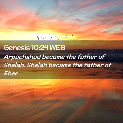 Picture 02 - Genesis 10:24 WEB - Arpachshad became the father of Shelah. Shelah - Bible Verse Picture