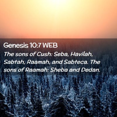 Picture 02 - Genesis 10:7 WEB - The sons of Cush: Seba, Havilah, Sabtah, Raamah, - Bible Verse Picture