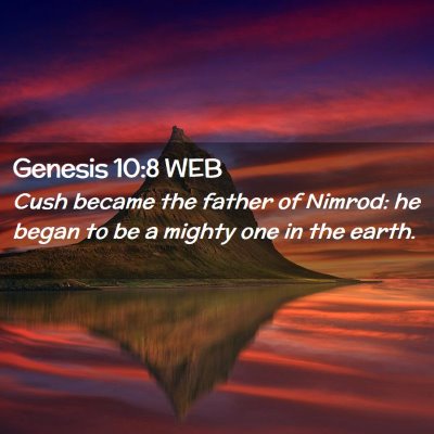 Picture 02 - Genesis 10:8 WEB - Cush became the father of Nimrod: he began to be - Bible Verse Picture