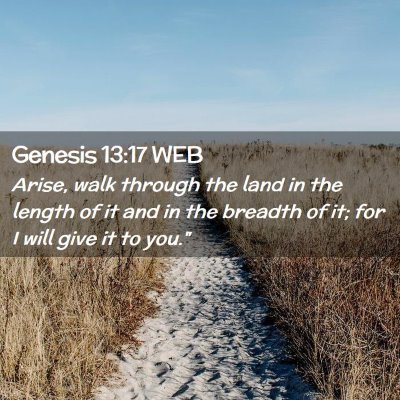 Picture 02 - Genesis 13:17 WEB - Arise, walk through the land in the length of it - Bible Verse Picture