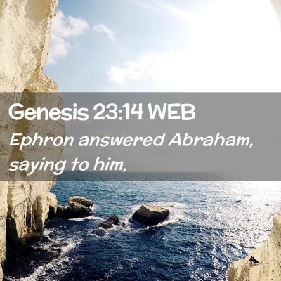 Picture 02 - Genesis 23:14 WEB - Ephron answered Abraham, saying to - Bible Verse Picture