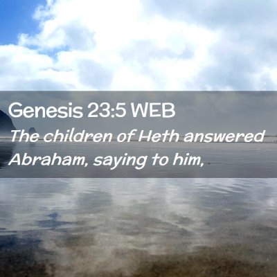 Picture 02 - Genesis 23:5 WEB - The children of Heth answered Abraham, saying to - Bible Verse Picture
