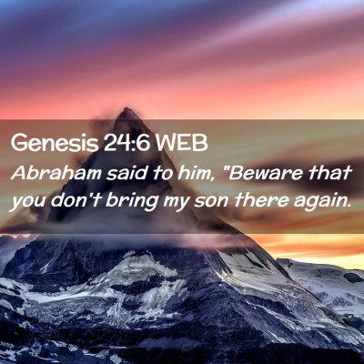 Picture 02 - Genesis 24:6 WEB - Abraham said to him, 