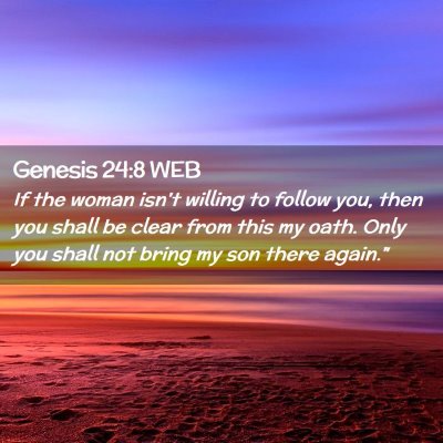 Picture 02 - Genesis 24:8 WEB - If the woman isn't willing to follow you, then - Bible Verse Picture