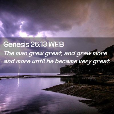 Picture 02 - Genesis 26:13 WEB - The man grew great, and grew more and more until - Bible Verse Picture