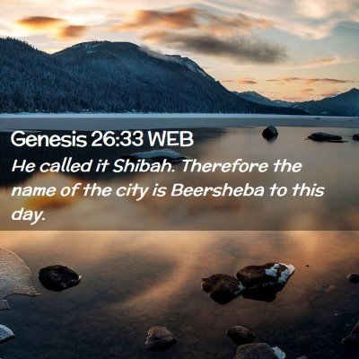 Picture 02 - Genesis 26:33 WEB - He called it Shibah. Therefore the name of the - Bible Verse Picture