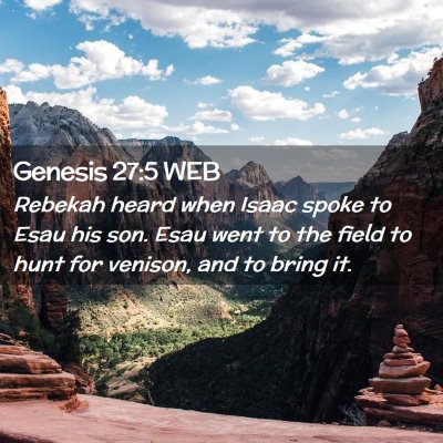 Picture 02 - Genesis 27:5 WEB - Rebekah heard when Isaac spoke to Esau his son. - Bible Verse Picture