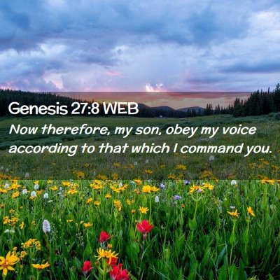 Picture 02 - Genesis 27:8 WEB - Now therefore, my son, obey my voice according to - Bible Verse Picture