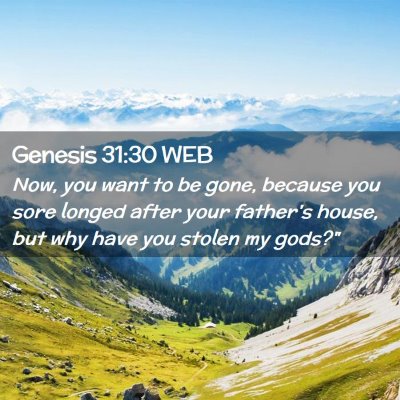 Picture 02 - Genesis 31:30 WEB - Now, you want to be gone, because you sore longed - Bible Verse Picture