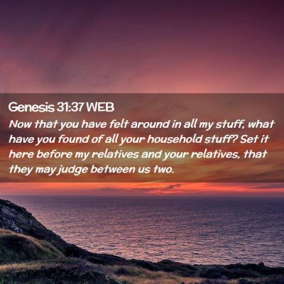 Picture 02 - Genesis 31:37 WEB - Now that you have felt around in all my stuff, - Bible Verse Picture