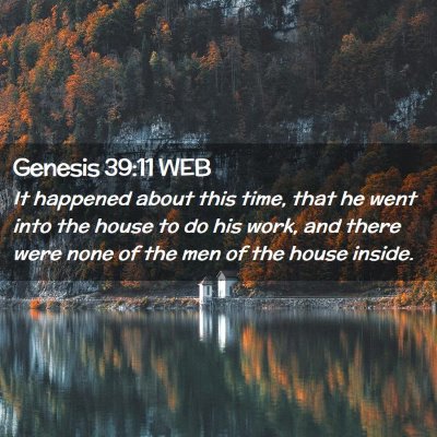 Picture 02 - Genesis 39:11 WEB - It happened about this time, that he went into - Bible Verse Picture