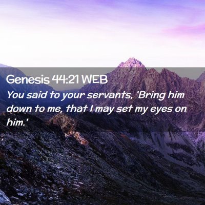 Picture 02 - Genesis 44:21 WEB - You said to your servants, 'Bring him down to me, - Bible Verse Picture