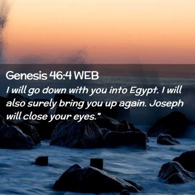 Picture 02 - Genesis 46:4 WEB - I will go down with you into Egypt. I will also - Bible Verse Picture