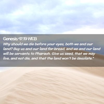 Picture 02 - Genesis 47:19 WEB - Why should we die before your eyes, both we and - Bible Verse Picture