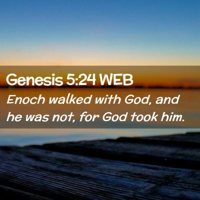 Picture 02 - Genesis 5:24 WEB - Enoch walked with God, and he was not, for God - Bible Verse Picture
