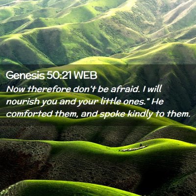 Picture 02 - Genesis 50:21 WEB - Now therefore don't be afraid. I will nourish you - Bible Verse Picture