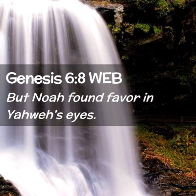 Picture 02 - Genesis 6:8 WEB - But Noah found favor in Yahweh's - Bible Verse Picture
