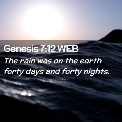 Picture 02 - Genesis 7:12 WEB - The rain was on the earth forty days and forty - Bible Verse Picture