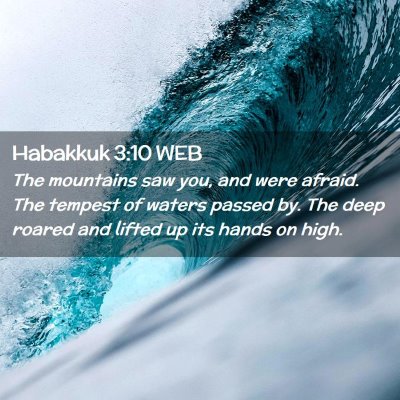 Picture 02 - Habakkuk 3:10 WEB - The mountains saw you, and were afraid. The - Bible Verse Picture
