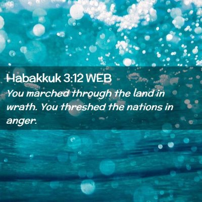 Picture 02 - Habakkuk 3:12 WEB - You marched through the land in wrath. You - Bible Verse Picture