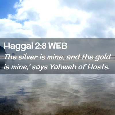Picture 02 - Haggai 2:8 WEB - The silver is mine, and the gold is mine,' says - Bible Verse Picture